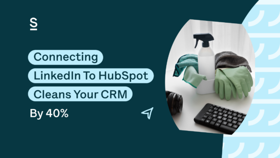 Connecting LinkedIn To HubSpot Cleans Your CRM By 40