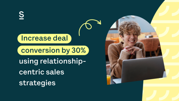 Increase deal conversion by 30% using relationship-centric sales strategies